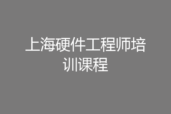 上海硬件工程师培训课程