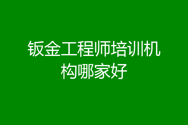 钣金工程师培训机构哪家好