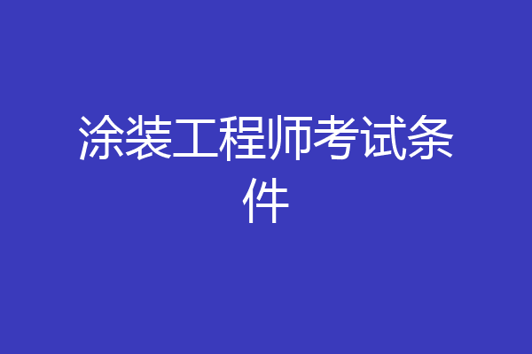 涂装工程师考试条件