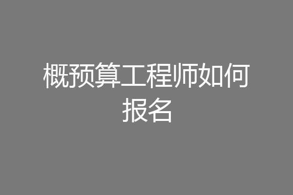 概预算工程师如何报名