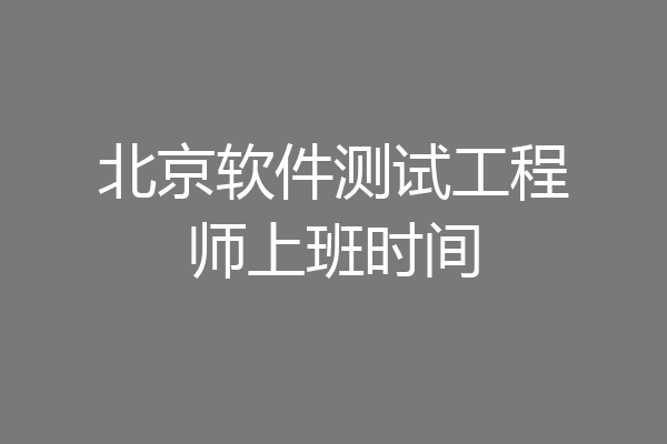 北京软件测试工程师上班时间