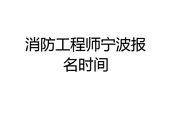 消防工程师宁波报名时间