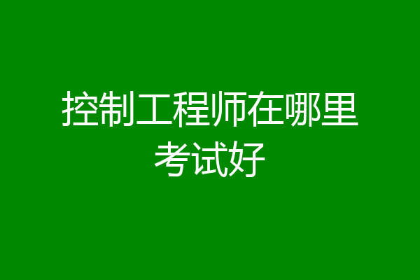 控制工程师在哪里考试好