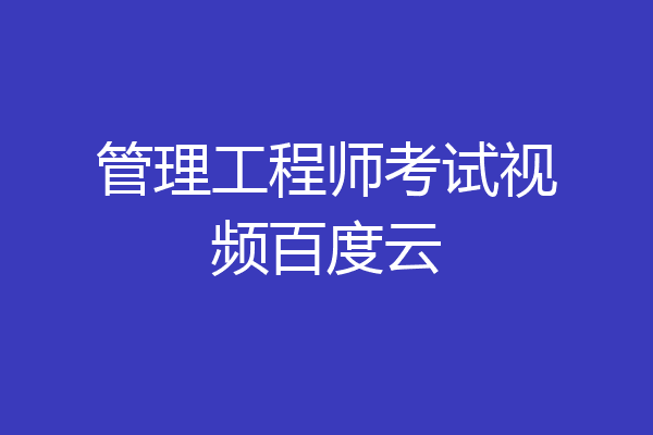 管理工程师考试视频百度云