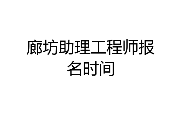廊坊助理工程师报名时间