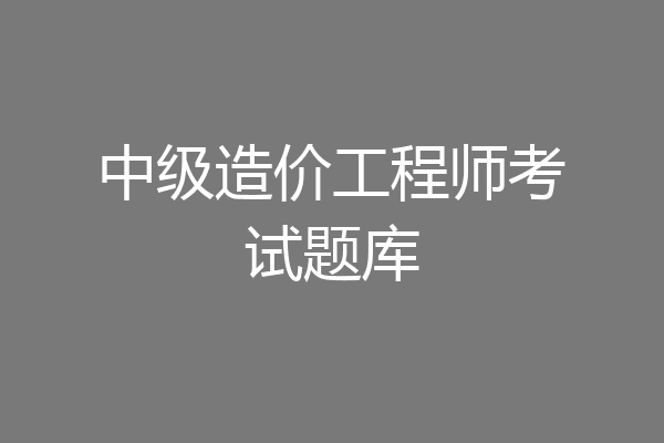 中级造价工程师考试题库