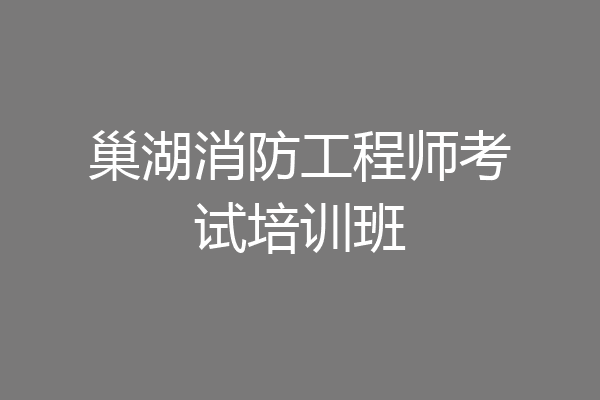 巢湖消防工程师考试培训班