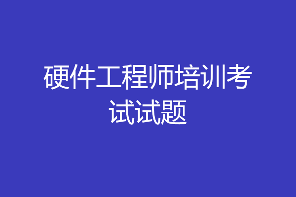 硬件工程师培训考试试题