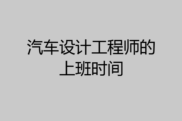 汽车设计工程师的上班时间