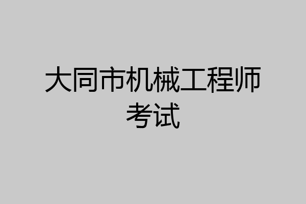 大同市机械工程师考试