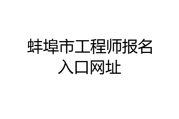 蚌埠市工程师报名入口网址