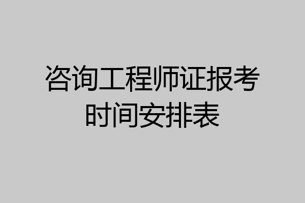 咨询工程师证报考时间安排表