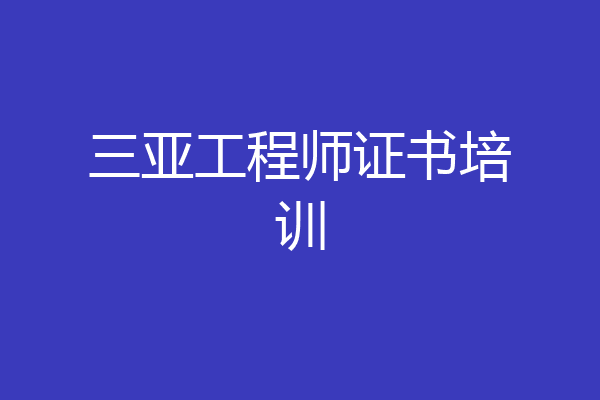 三亚工程师证书培训