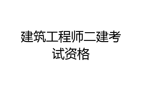 建筑工程师二建考试资格