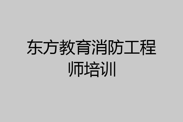 东方教育消防工程师培训