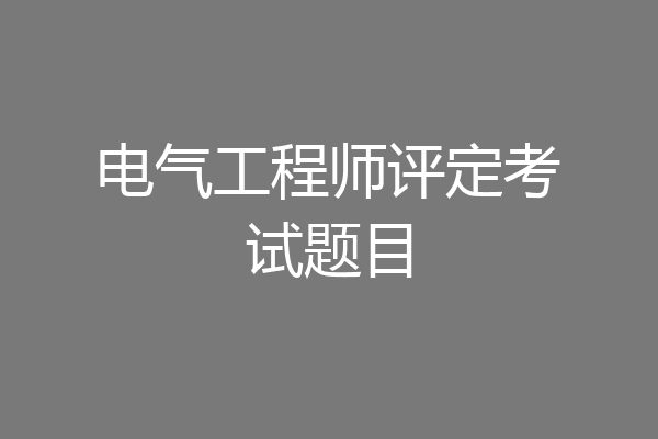 电气工程师评定考试题目