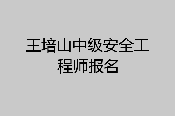 王培山中级安全工程师报名