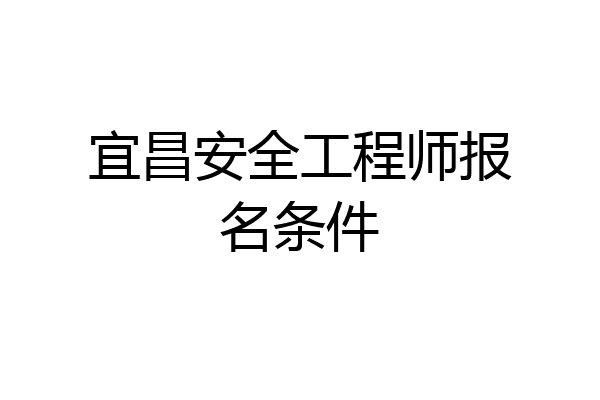 宜昌安全工程师报名条件