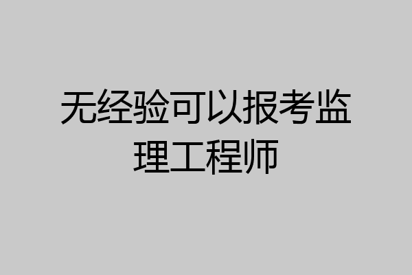 无经验可以报考监理工程师