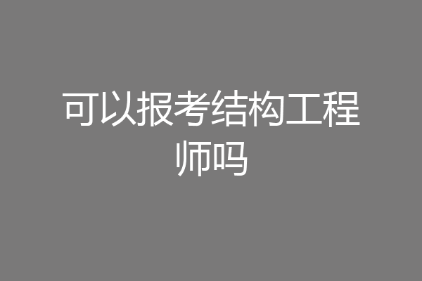 可以报考结构工程师吗