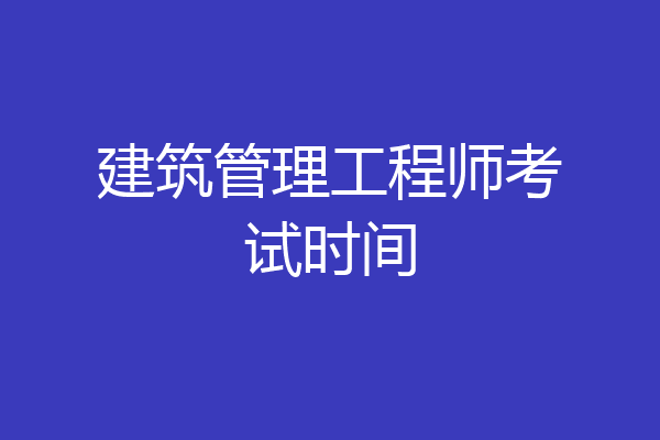 建筑管理工程师考试时间