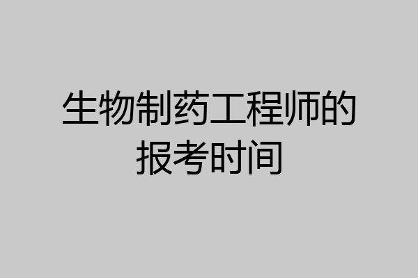 生物制药工程师的报考时间