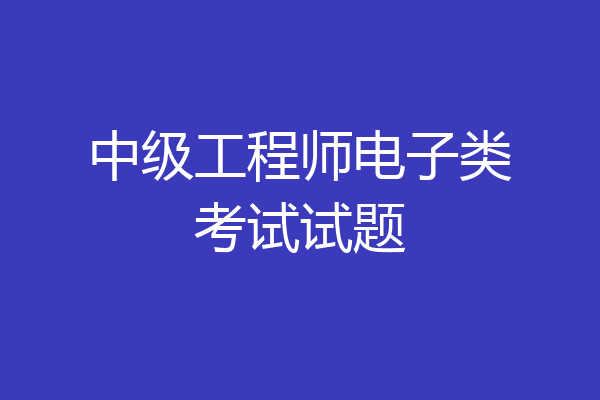 中级工程师电子类考试试题