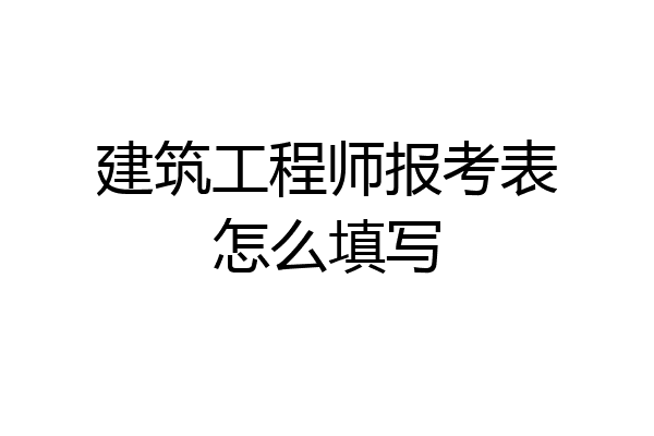 建筑工程师报考表怎么填写
