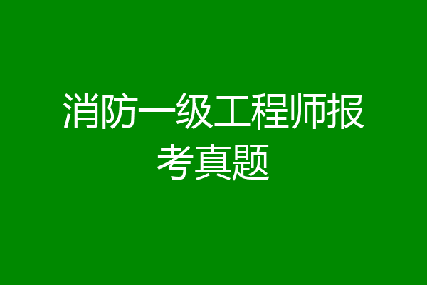 消防一级工程师报考真题