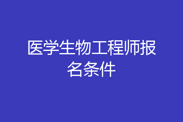 医学生物工程师报名条件