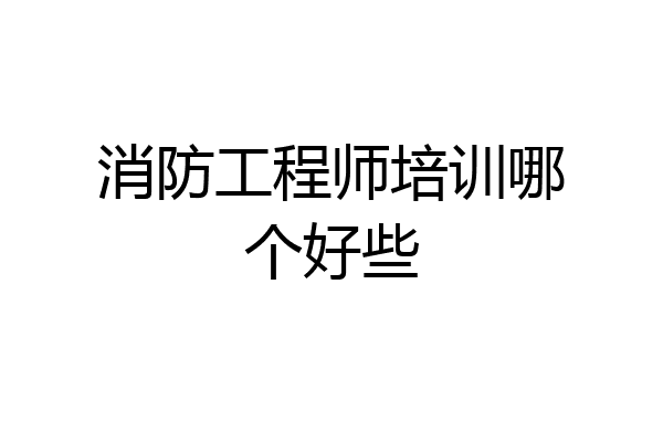 消防工程师培训哪个好些