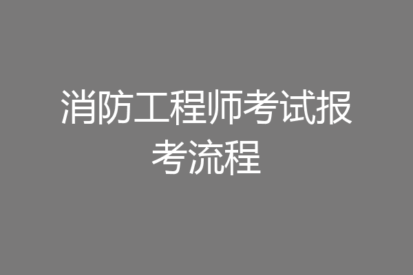 消防工程师考试报考流程