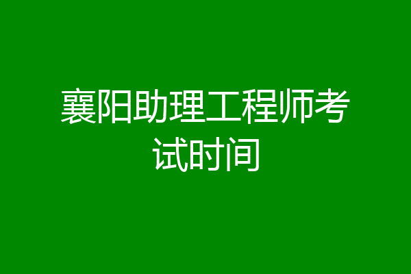 襄阳助理工程师考试时间