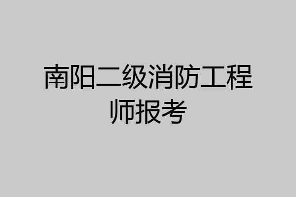 南阳二级消防工程师报考