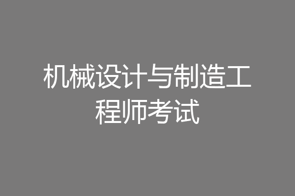 机械设计与制造工程师考试