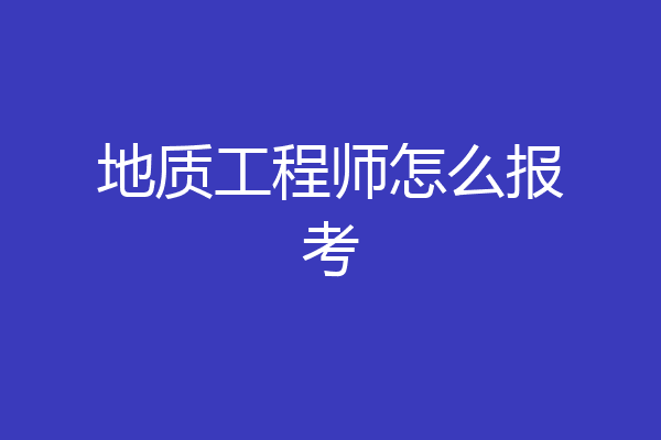 地质工程师怎么报考