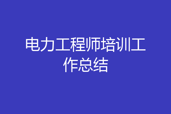 电力工程师培训工作总结