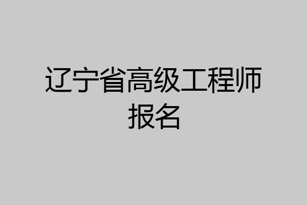 辽宁省高级工程师报名