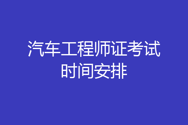 汽车工程师证考试时间安排