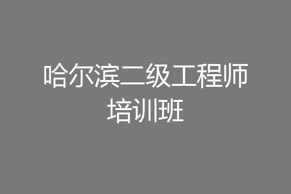 哈尔滨二级工程师培训班
