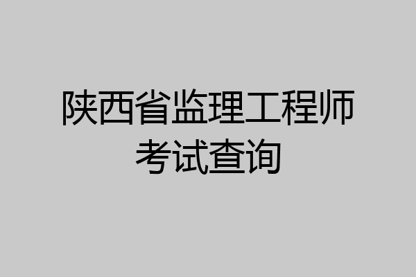 陕西省监理工程师考试查询