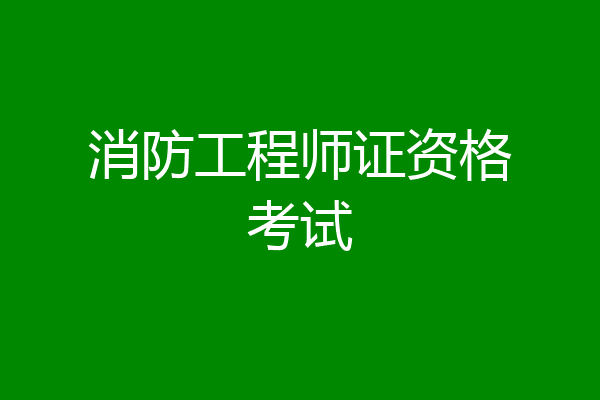 消防工程师证资格考试