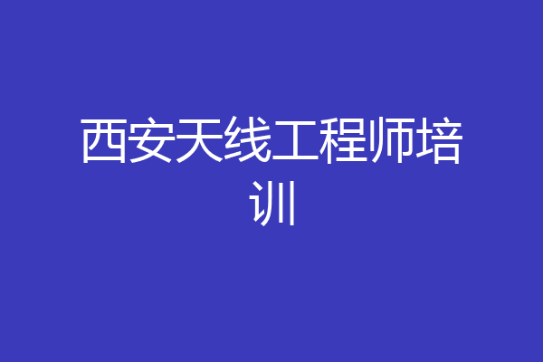 西安天线工程师培训