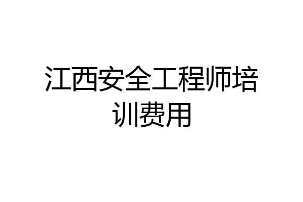江西安全工程师培训费用