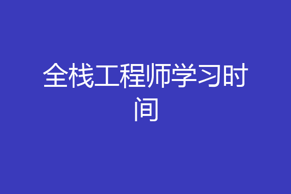 全栈工程师学习时间