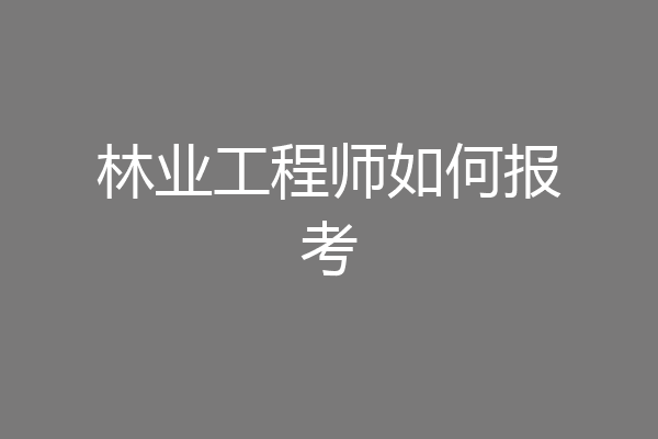 林业工程师如何报考