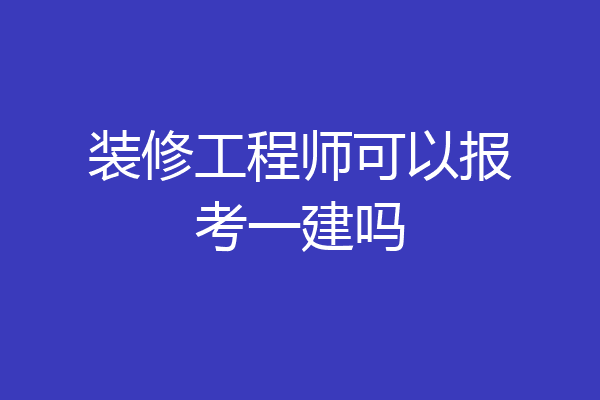 装修工程师可以报考一建吗