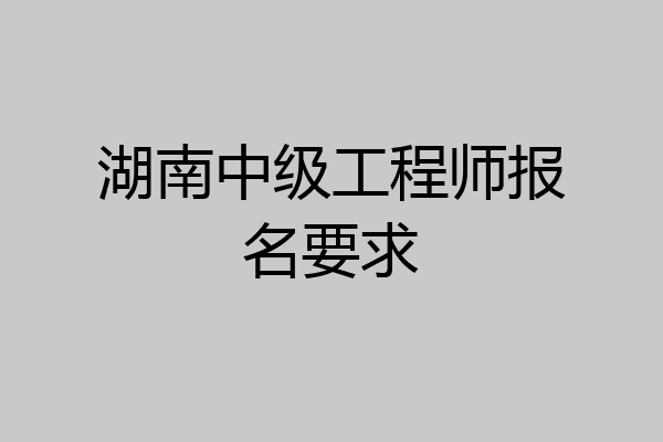 湖南中级工程师报名要求