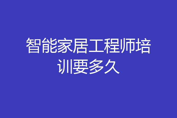 智能家居工程师培训要多久