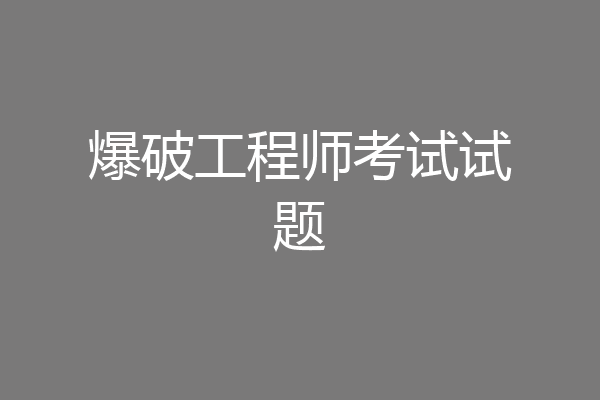 爆破工程师考试试题